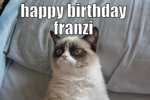 HAPPY BIRTHDAY FRANZI  Grumpy Cat
