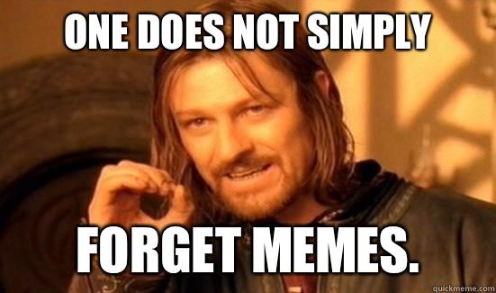 One Does Not Simply forget memes. - One Does Not Simply forget memes.  Boromir