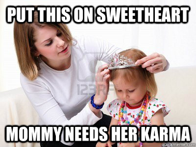 Put this on sweetheart Mommy needs her karma - Put this on sweetheart Mommy needs her karma  Misc