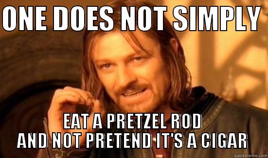 ONE DOES NOT SIMPLY  EAT A PRETZEL ROD AND NOT PRETEND IT'S A CIGAR Boromir