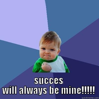  SUCCES WILL ALWAYS BE MINE!!!!! Success Kid