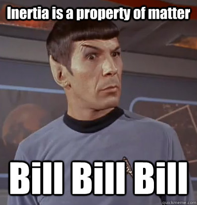 Inertia is a property of matter Bill Bill Bill  Surprised Spock