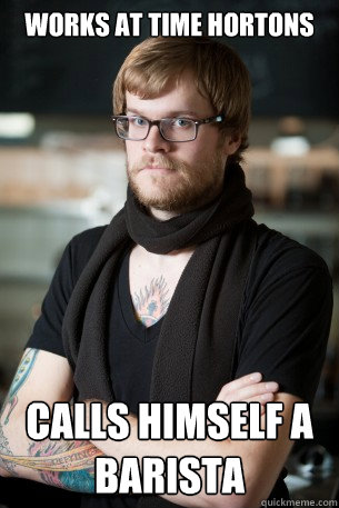 Works at time hortons calls himself a barista  Hipster Barista