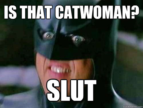 Is that Catwoman? SLUT  