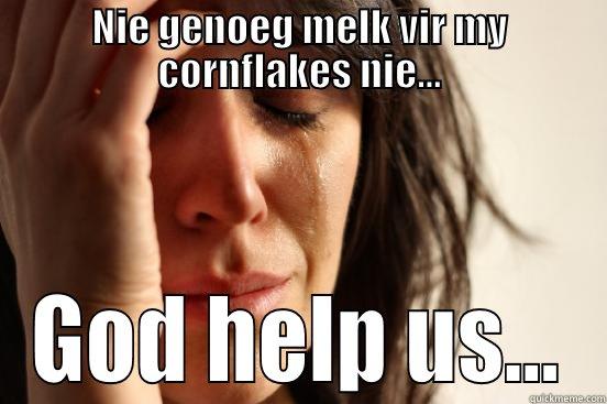NIE GENOEG MELK VIR MY CORNFLAKES NIE... GOD HELP US... First World Problems