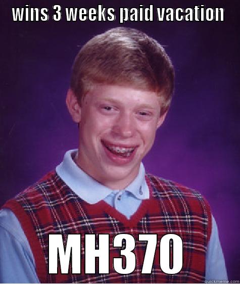 Poor brian! - WINS 3 WEEKS PAID VACATION MH370 Bad Luck Brian