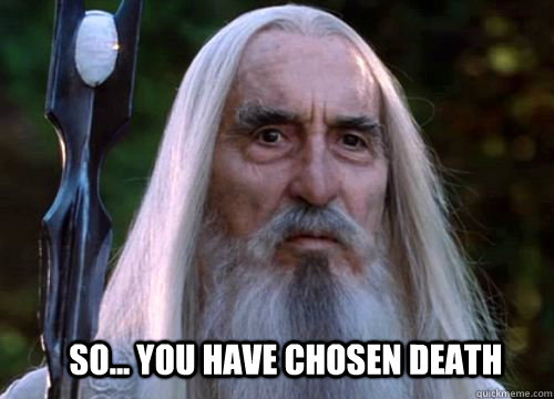 So... you have chosen death - So... you have chosen death  saruman chosen death