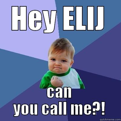 HEY ELIJ CAN YOU CALL ME?! Success Kid