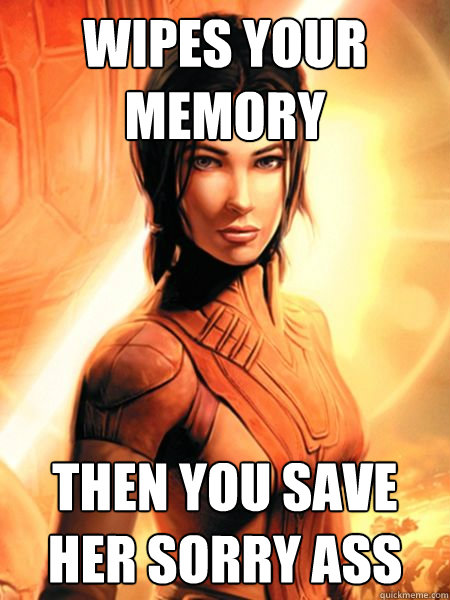 wipes your memory then you save her sorry ass - wipes your memory then you save her sorry ass  Bastila Shan