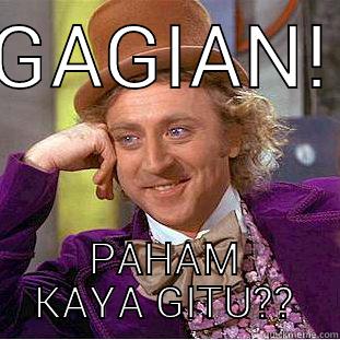 GAGIAN! PAHAM KAYA GITU?? Condescending Wonka