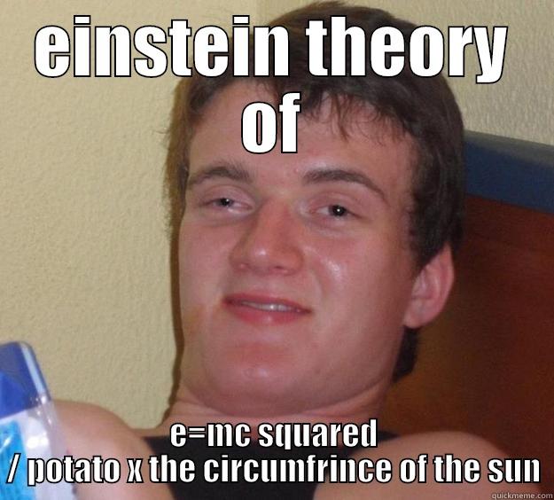 EINSTEIN THEORY OF E=MC SQUARED / POTATO X THE CIRCUMFRINCE OF THE SUN 10 Guy