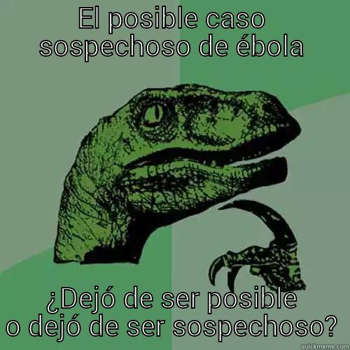EL POSIBLE CASO SOSPECHOSO DE ÉBOLA ¿DEJÓ DE SER POSIBLE O DEJÓ DE SER SOSPECHOSO? Philosoraptor