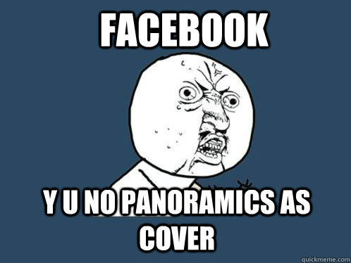 facebook y u no panoramics as cover  Y U No