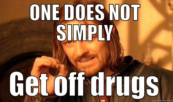 Drug meme - ONE DOES NOT SIMPLY GET OFF DRUGS One Does Not Simply