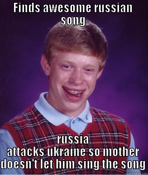 FINDS AWESOME RUSSIAN SONG RUSSIA ATTACKS UKRAINE SO MOTHER DOESN'T LET HIM SING THE SONG Bad Luck Brian