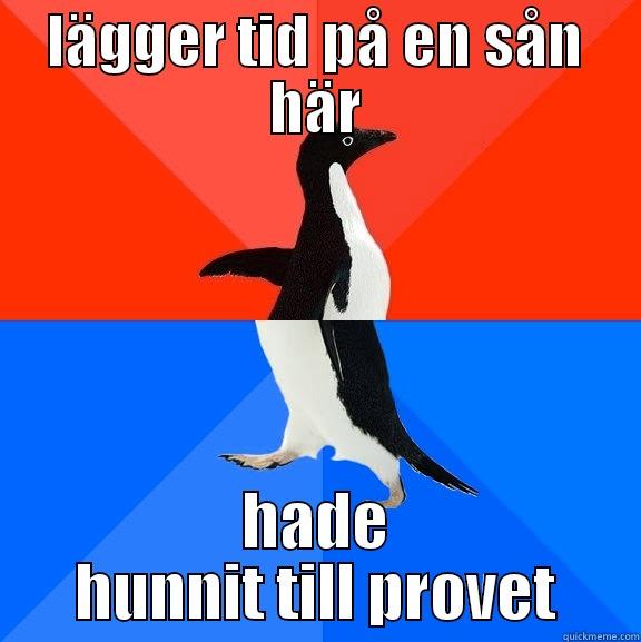 LÄGGER TID PÅ EN SÅN HÄR HADE HUNNIT TILL PROVET Socially Awesome Awkward Penguin