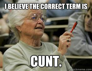 I believe the correct term is Cunt.  Senior College Student