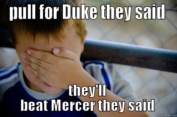 pull for Duke they said - PULL FOR DUKE THEY SAID THEY'LL BEAT MERCER THEY SAID Confession kid
