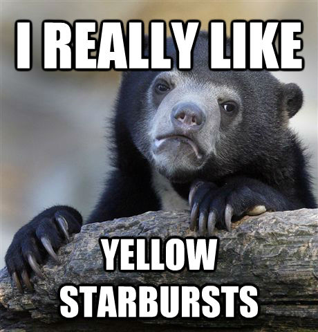 I REALLY LIKE YELLOW STARBURSTS  Confession Bear