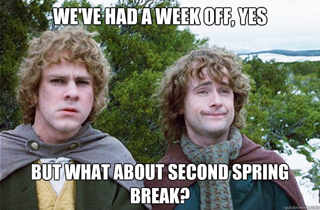 we've had a week off, yes but what about second spring break?  Second breakfast