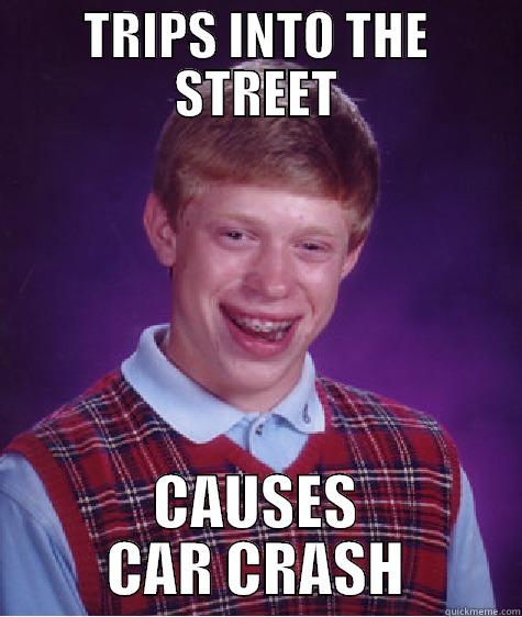 TRIPS INTO THE STREET CAUSES CAR CRASH Bad Luck Brian