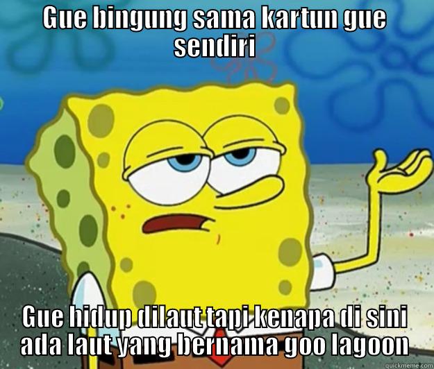 GUE BINGUNG SAMA KARTUN GUE SENDIRI GUE HIDUP DILAUT TAPI KENAPA DI SINI ADA LAUT YANG BERNAMA GOO LAGOON Tough Spongebob