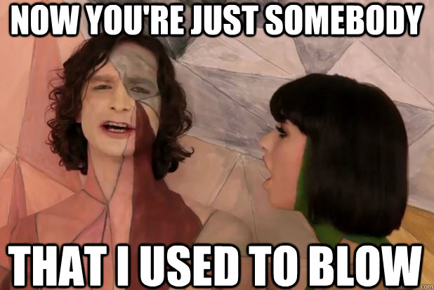 now you're just somebody that i used to blow  Gotye