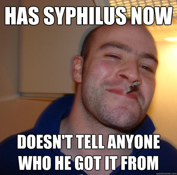 Has syphilus now doesn't tell anyone who he got it from - Has syphilus now doesn't tell anyone who he got it from  Misc