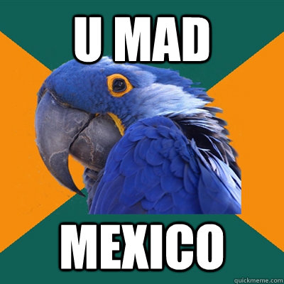 u mad  mexico  Paranoid Parrot