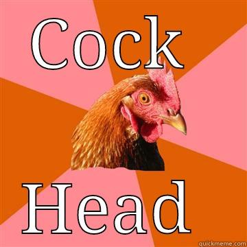cock  - COCK  HEAD  Anti-Joke Chicken