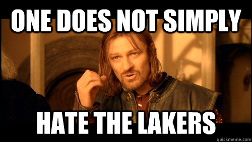 One does not simply hate the lakers  
