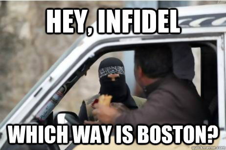 Hey, infidel Which way is Boston? - Hey, infidel Which way is Boston?  Confused terrorist