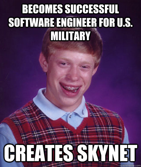 becomes successful software engineer for U.s. military creates skynet - becomes successful software engineer for U.s. military creates skynet  Bad Luck Brian