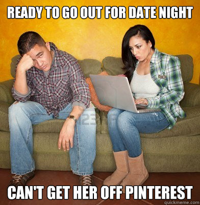 READY TO GO OUT FOR DATE NIGHT CAN'T GET HER OFF PINTEREST  Redditors Husband