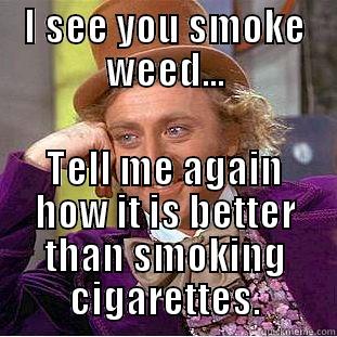 I SEE YOU SMOKE WEED... TELL ME AGAIN HOW IT IS BETTER THAN SMOKING CIGARETTES. Condescending Wonka