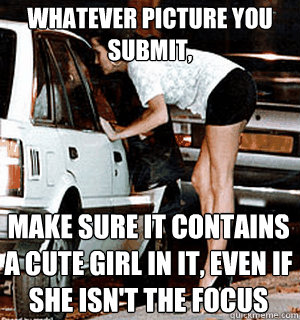Whatever picture you submit, make sure it contains a cute girl in it, even if she isn't the focus  Karma Whore