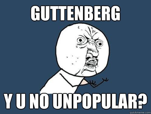 Guttenberg y u no unpopular?  Y U No