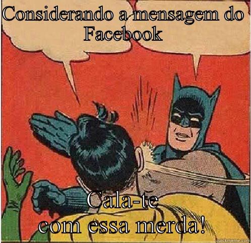 Considerando a mensagem do Facebook - CONSIDERANDO A MENSAGEM DO FACEBOOK CALA-TE COM ESSA MERDA! Batman Slapping Robin