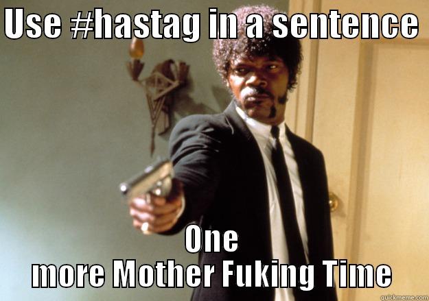 USE #HASTAG IN A SENTENCE  ONE MORE MOTHER FUKING TIME Samuel L Jackson
