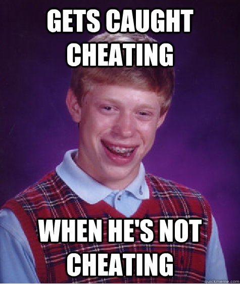 Gets caught cheating when he's not cheating  Bad Luck Brian