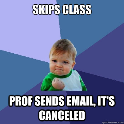 Skips class Prof sends email, it's canceled   Success Kid