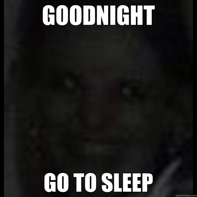 GOODNIGHT GO TO SLEEP  