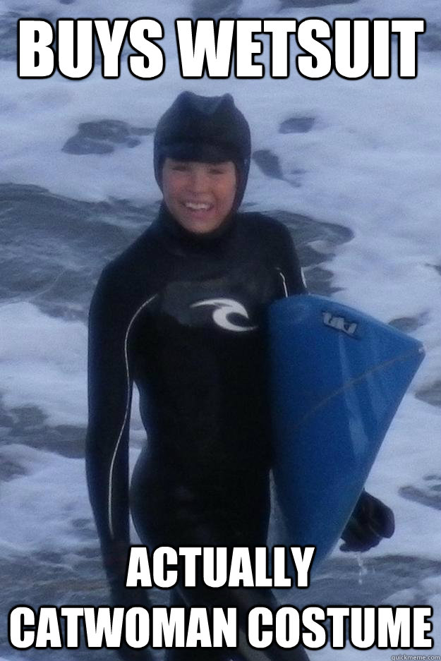 Buys wetsuit actually catwoman costume Pro Surfer. quickmeme