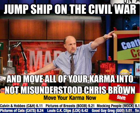jump ship on the civil war and move all of your karma into not misunderstood chris brown
 - jump ship on the civil war and move all of your karma into not misunderstood chris brown
  Mad Karma with Jim Cramer