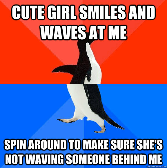 cute girl smiles and waves at me spin around to make sure she's not waving someone behind me  Socially Awesome Awkward Penguin