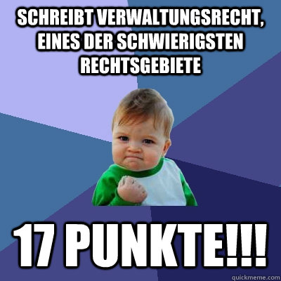 Schreibt Verwaltungsrecht, eines der schwierigsten Rechtsgebiete 17 Punkte!!!  Success Kid