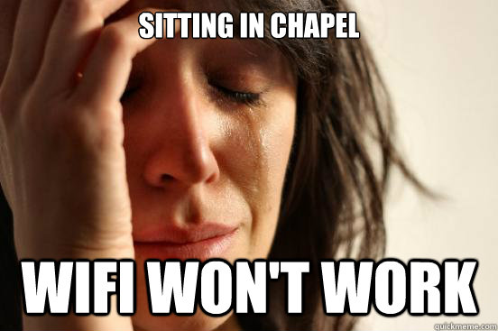Sitting in chapel wifi won't work  First World Problems
