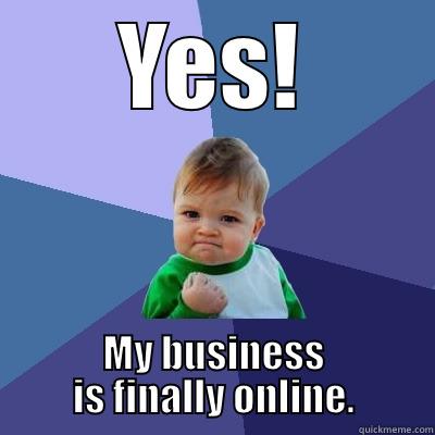 YES! MY BUSINESS IS FINALLY ONLINE. Success Kid
