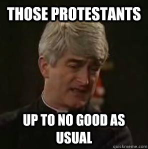 Those Protestants Up to no good as usual  