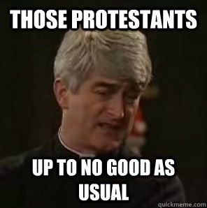 Those Protestants Up to no good as usual - Those Protestants Up to no good as usual  Father Ted